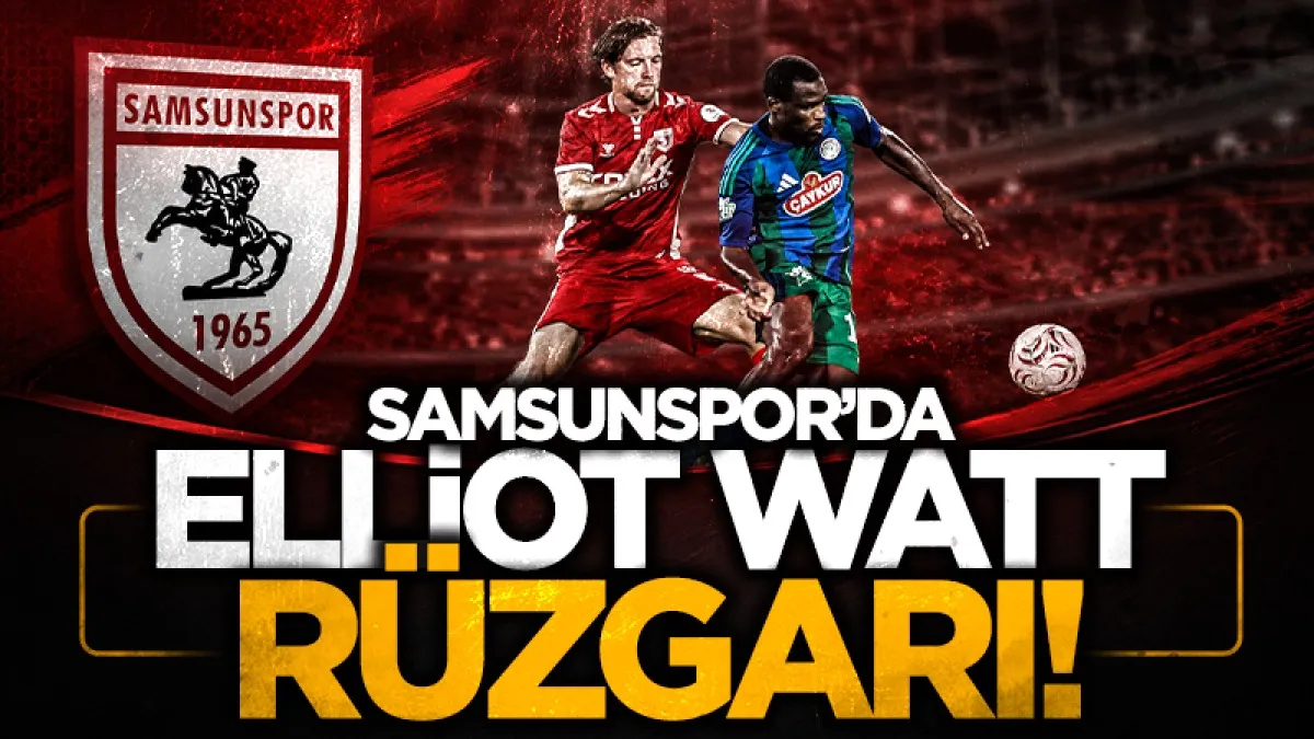 Samsunspor'da Elliot Watt Rüzgarı: Rize Deplasmanında Tam Not Aldı
