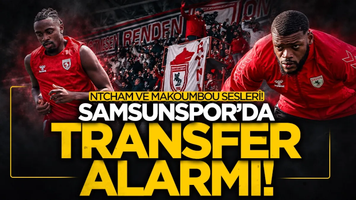 Samsunspor'da gözler eskileri arıyor: Ntcham ve Makoumbou İçin Geri Dönüş Çağrısı!