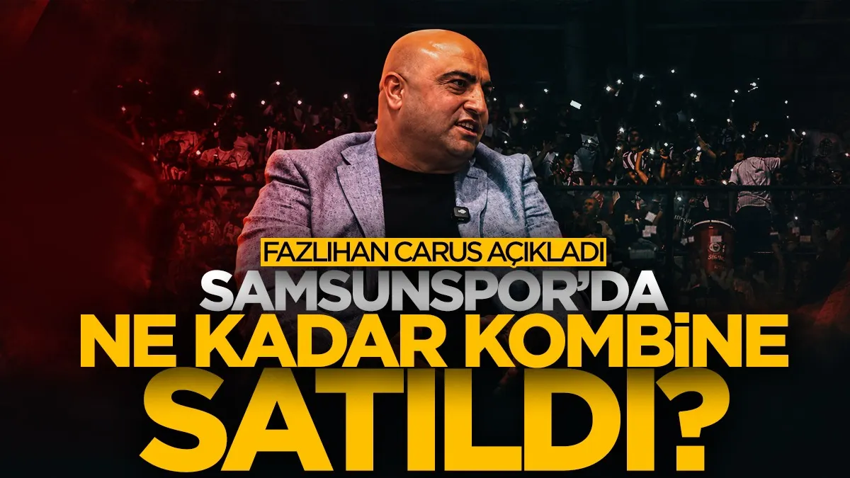 Samsunspor'da ne kadar kombine satıldı? Fazlıhan Carus açıkladı...