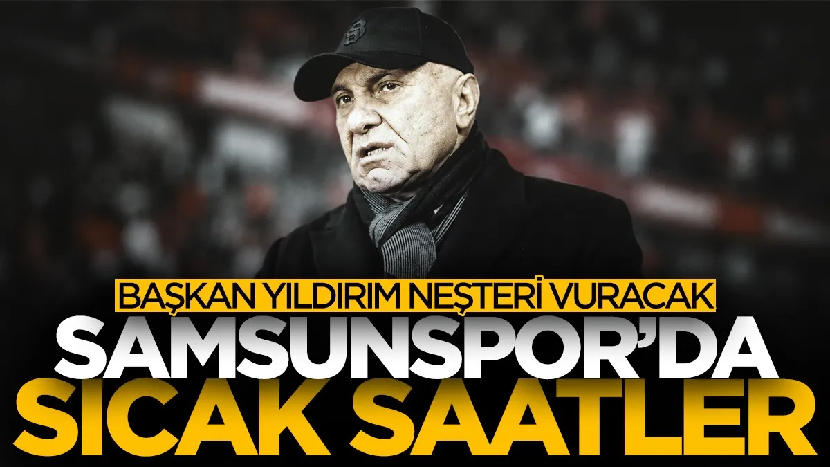Samsunspor'da sıcak saatler! Yüksel Yıldırım neşteri vuracak