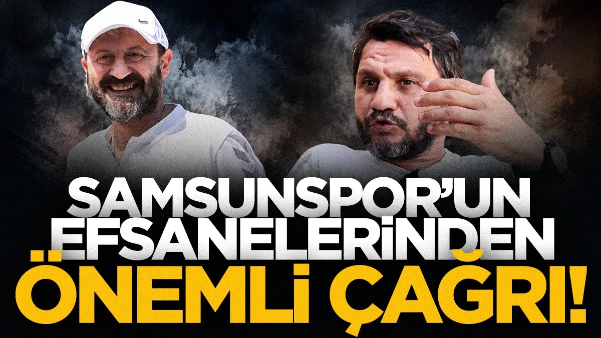 Samsunspor'un efsaneleri Celil Sağır ve Serkan Aykut'tan önemli çağrı