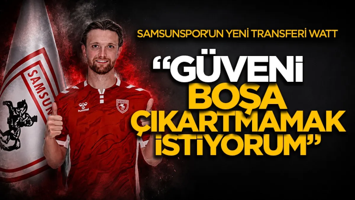 Samsunspor'un yeni transferi Watt: "Güveni boşa çıkartmamak istiyorum"