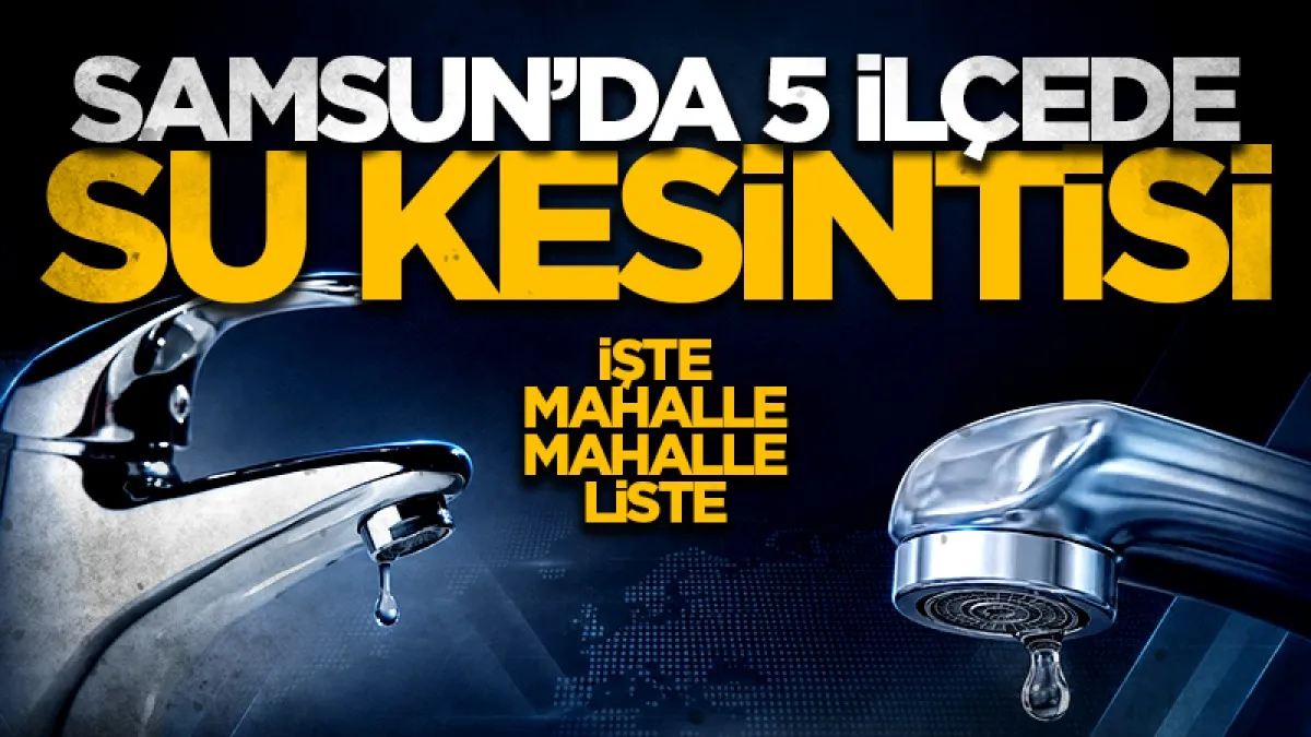 Samsun’un 5 ilçesinde su kesintisi