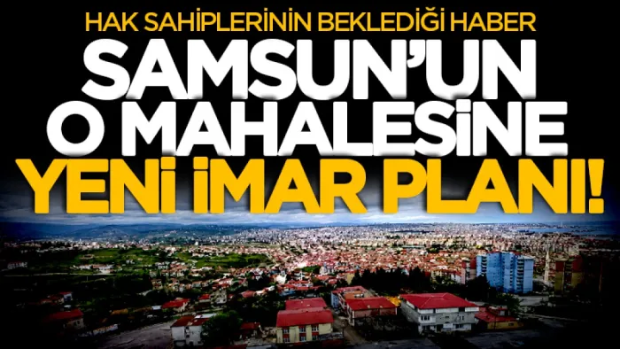 Samsun’un Canik ilçesine yeni imar planı! Hasköy Mahallesi’ne yeni düzenleme…