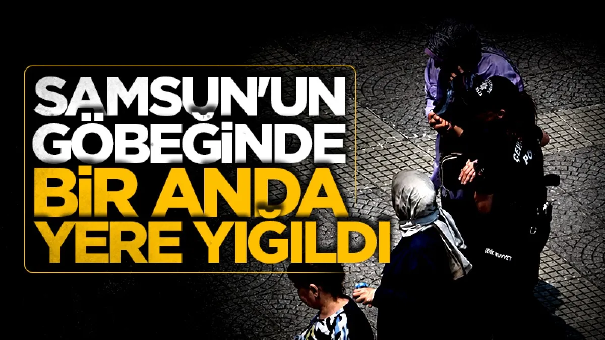 Samsun'un göbeğinde bir anda yere yığıldı