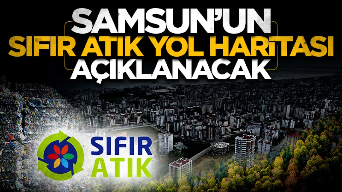 Samsun’un sıfır atık yol haritası açıklanacak