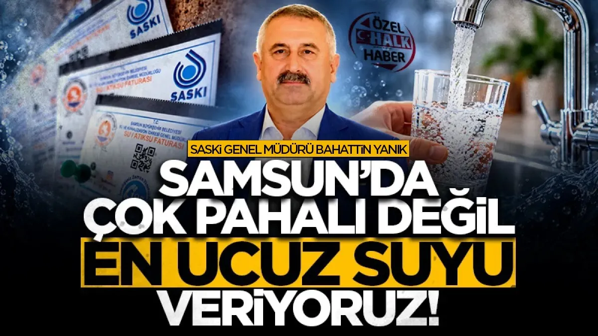 SASKİ Genel Müdürü Bahattin Yanık: Çok pahalı değil 'en ucuz suyu' veriyoruz!