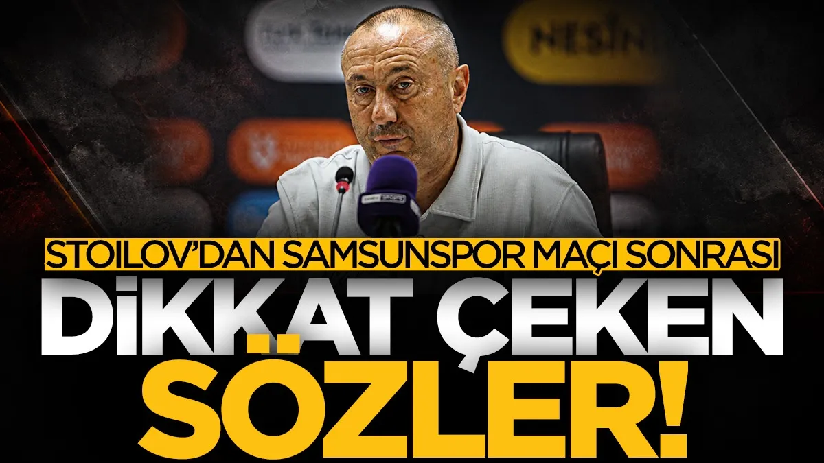 Stoilov’dan Samsunspor maçı sonrası dikkat çeken sözler
