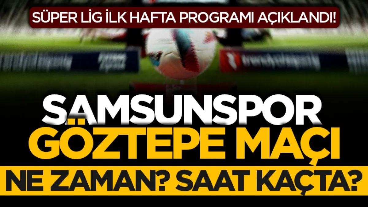 Süper Lig ilk hafta programı açıklandı!  Samsunspor-Göztepe maçı ne zaman, saat kaçta?
