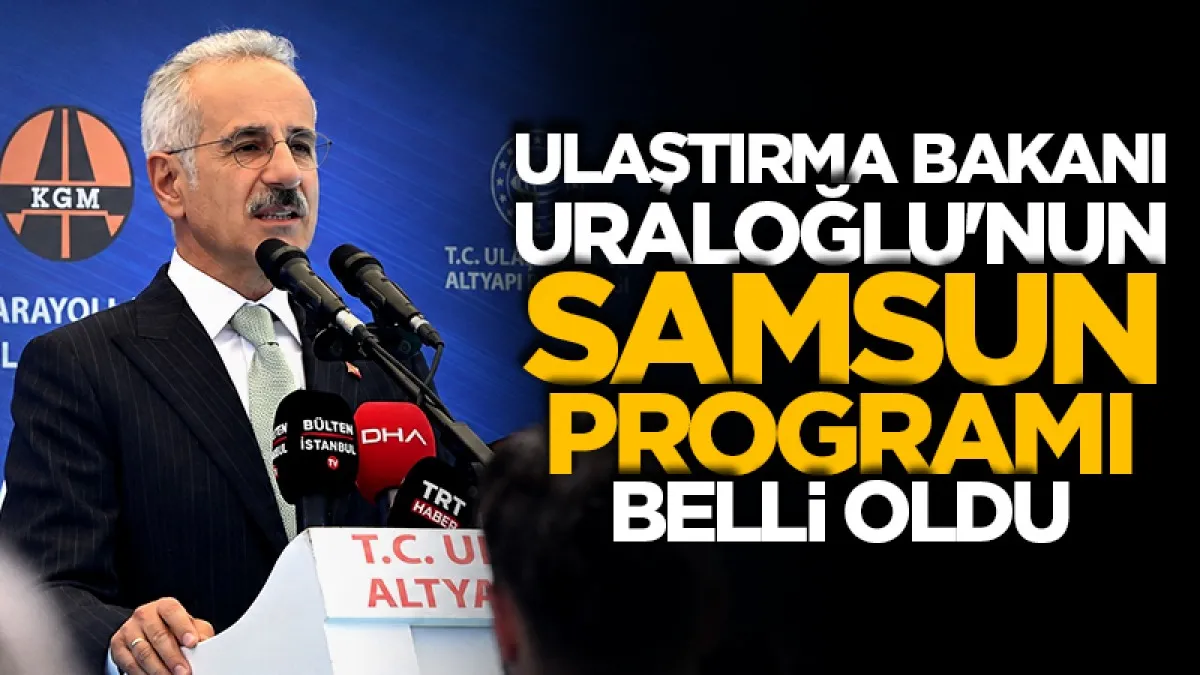 Ulaştırma Bakanı Abdulkadir Uraloğlu'nun Samsun programı belli oldu