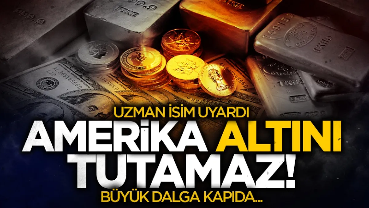 Uzmanlardan dikkat çeken değerlendirme: "Amerika altını tutamaz!"