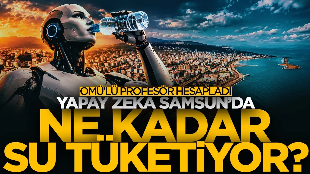Yapay zekanın Samsun’daki su tüketimi hesaplandı: Rakam şaşırttı