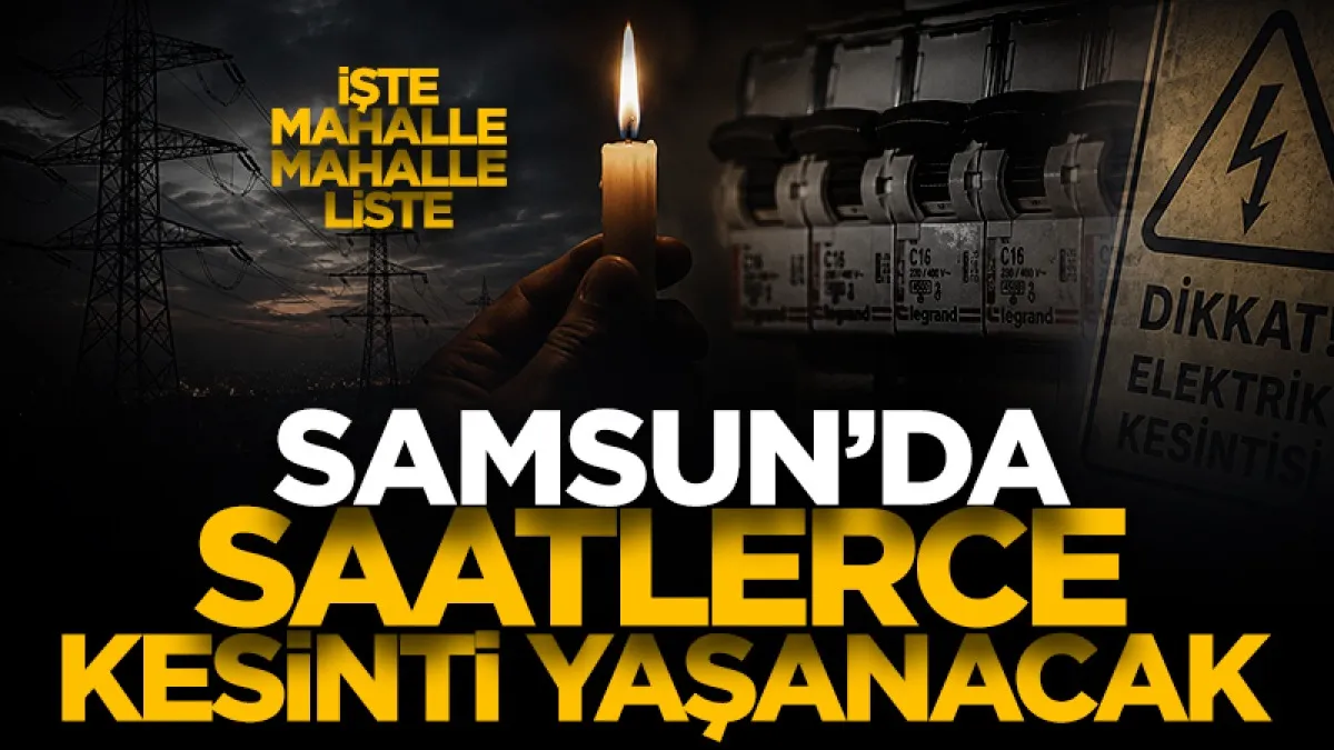 YEDAŞ'tan Samsun'a elektrik kesintisi uyarısı! İşte mahalle mahalle tam liste...