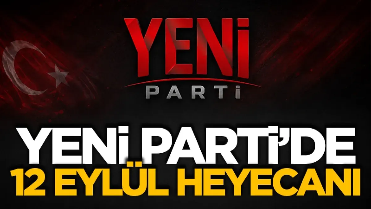 Yeni Parti’de 12 Eylül Heyecanı