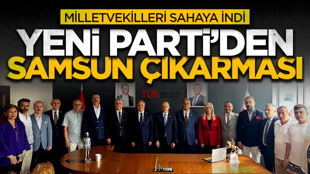 Yeni Parti’den Samsun çıkarması! Milletvekilleri sahaya indi