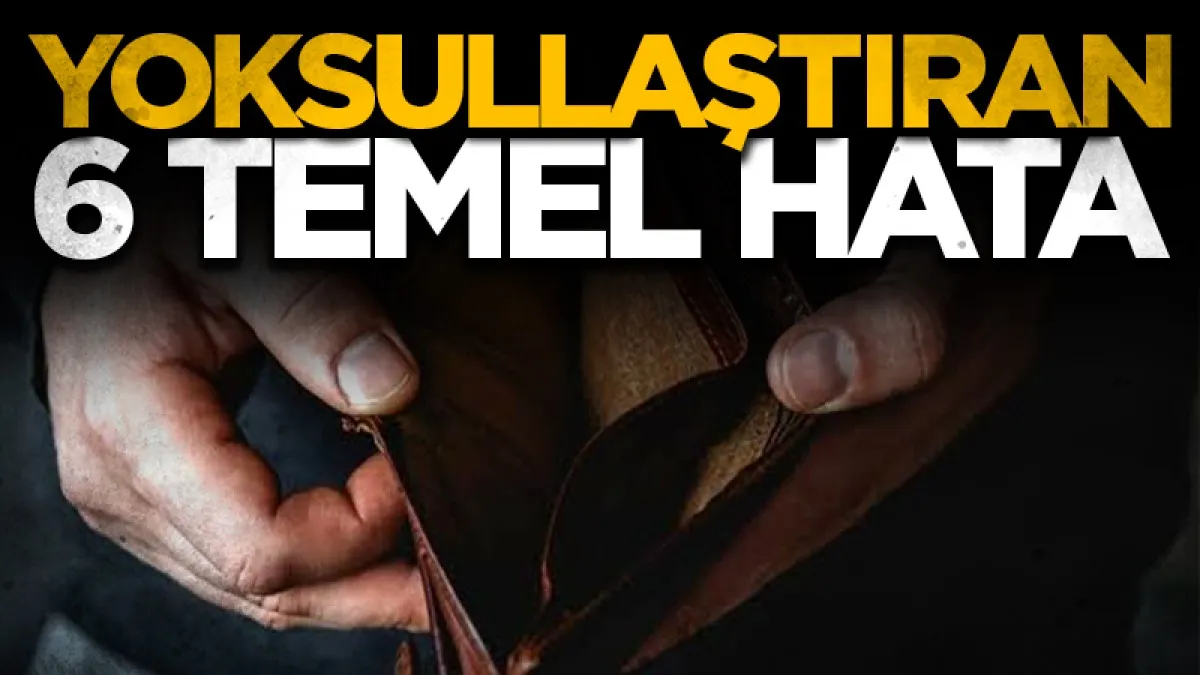 Yoksullaştıran 6 temel hata!