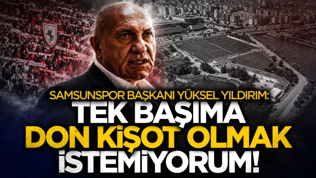 Yüksel Yıldırım'dan Samsun'a çağrı ve sitem: "Tek başıma Don Kişot olmak istemiyorum"