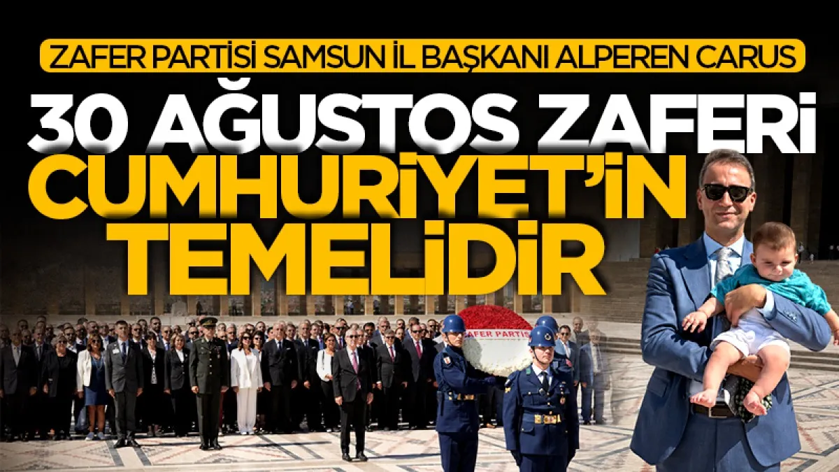 Zafer Partisi Samsun İl Başkanı Alperen Carus: '30 Ağustos zaferi Cumhuriyet’in temelidir'