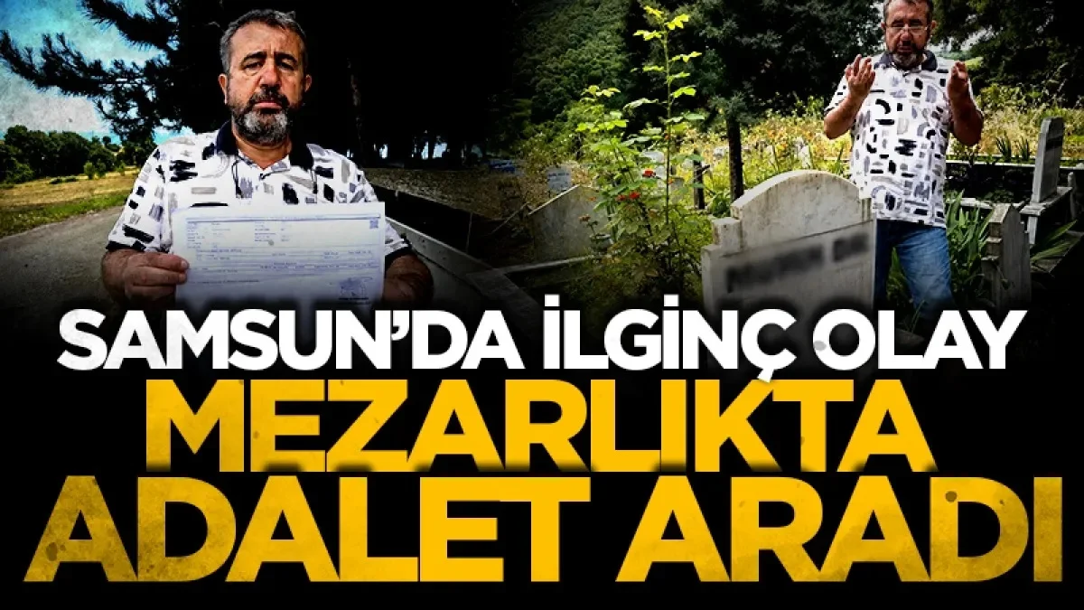 Samsun'da ilginç olay: 76 bin lira alacağı için mezarlıkta adalet aradı