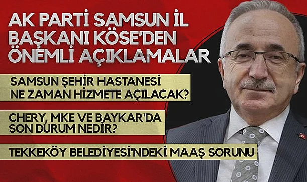 AK Parti Samsun İl Başkanı Mehmet Köse Açıkladı: Samsun'a Dev Yatırımlar Geliyor, Samsun Şehir Hastanesi'nde Geri Sayım, Tekkeköy Belediyesi'ndeki Maaş Sorunu...