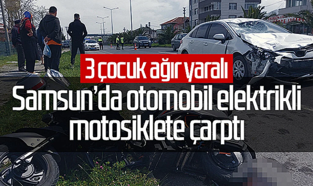 Samsun'da otomobil elektrikli motosiklete çarptı: 3 çocuk ağır yaralı