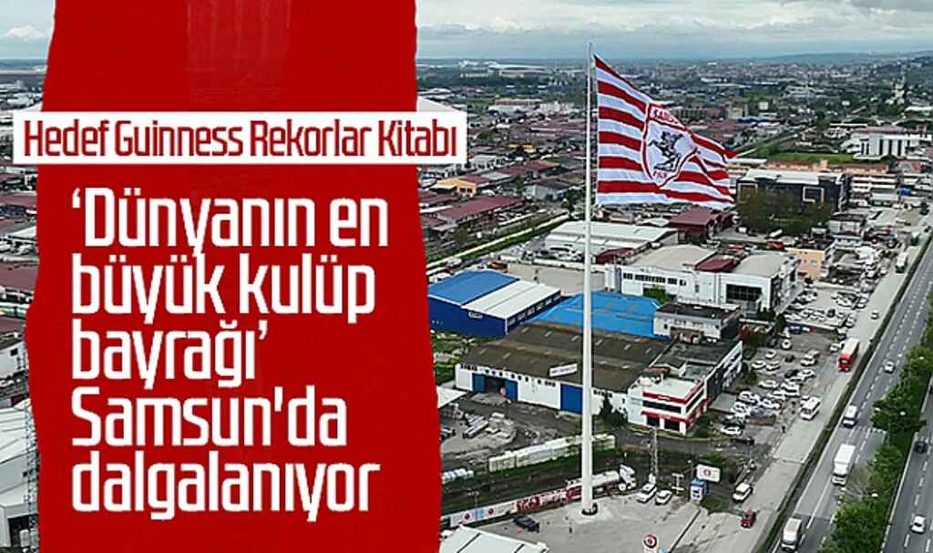 'Dünyanın en büyük kulüp bayrağı' Samsun'da dalgalanıyor