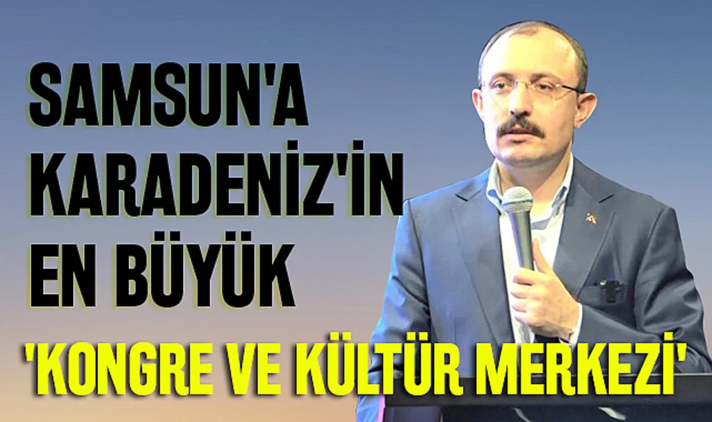 Samsun'a Karadeniz'in En Büyük 'Kongre ve Kültür Merkezi'