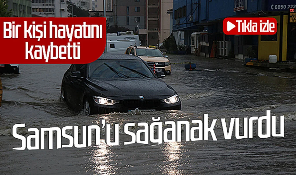 Samsun'u sağanak vurdu! Bir kişi hayatını kaybetti... Tıkla izle