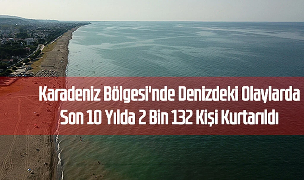 Karadeniz Bölgesi'nde Denizdeki Olaylarda Son 10 Yılda 2 Bin 132 Kişi Kurtarıldı