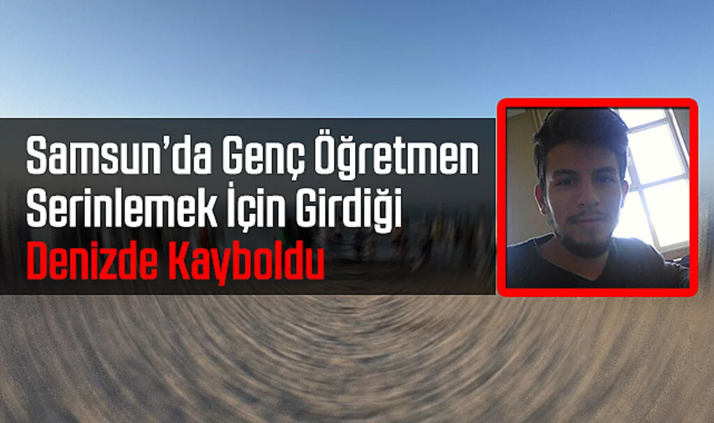 Samsun'da Genç Öğretmen Serinlemek İçin Girdiği Denizde Kayboldu