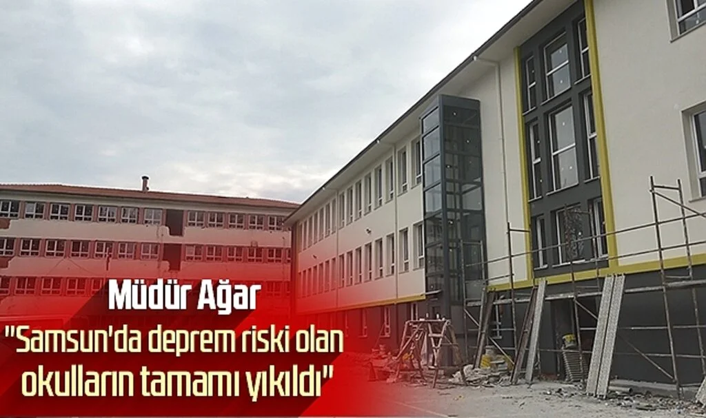 Müdür Ağar: "Samsun'da deprem riski olan okulların tamamı yıkıldı"