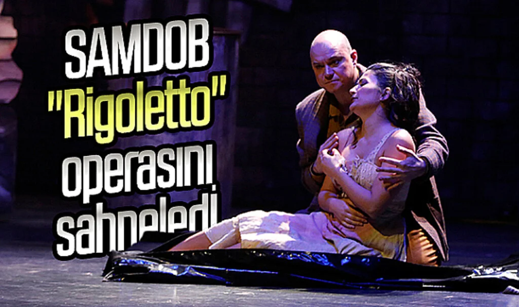 SAMDOB "Rigoletto" operasını sahneledi