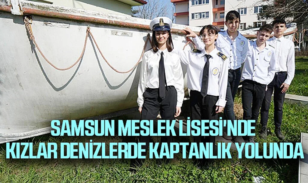 Samsun Meslek Lisesi'nde Kızlar Denizlere Kaptanlık Yolunda