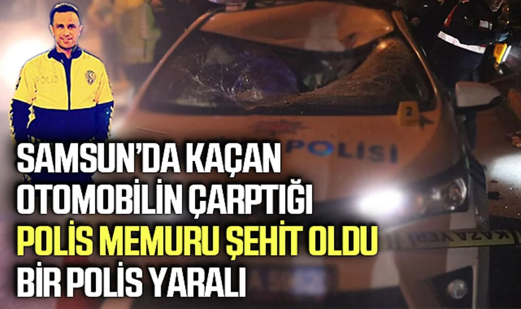 Havza'da Kaçan Otomobilin Çarptığı Polis Memuru Şehit Oldu, Bir Polis Yaralı