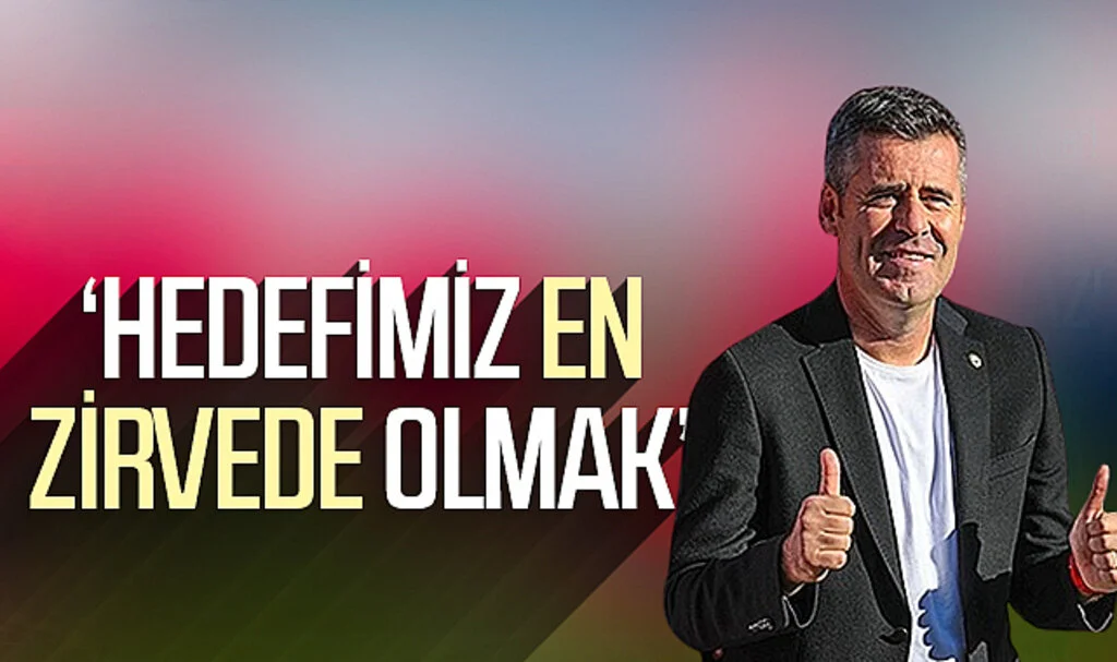  Hüseyin Eroğlu: "Hedefimiz En Zirvede Olmak"
