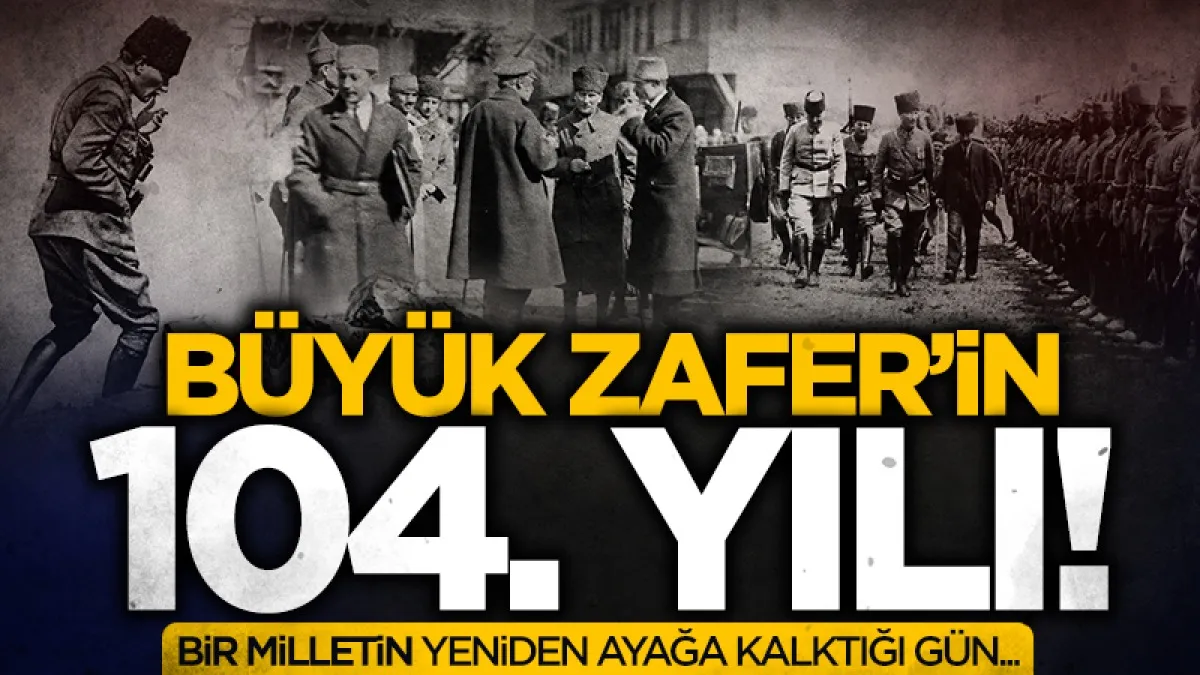 30 Ağustos Zafer Bayramı’nın 104. yılı kutlanıyor
