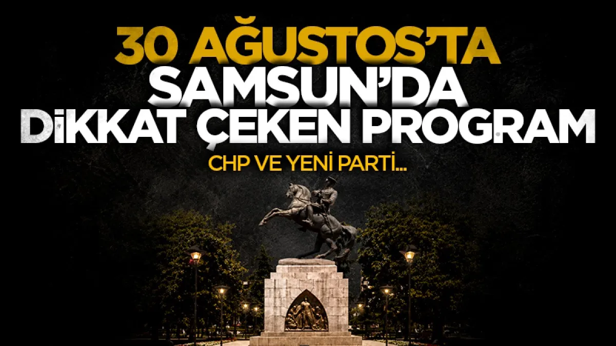 30 Ağustos'ta Samsun'da dikkat çeken program! CHP ve YENİ Parti...