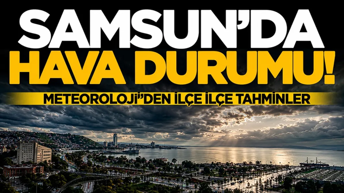 9 Ağustos 2026 Samsun hava durumu: İlçelerde sıcaklık kaç derece olacak?
