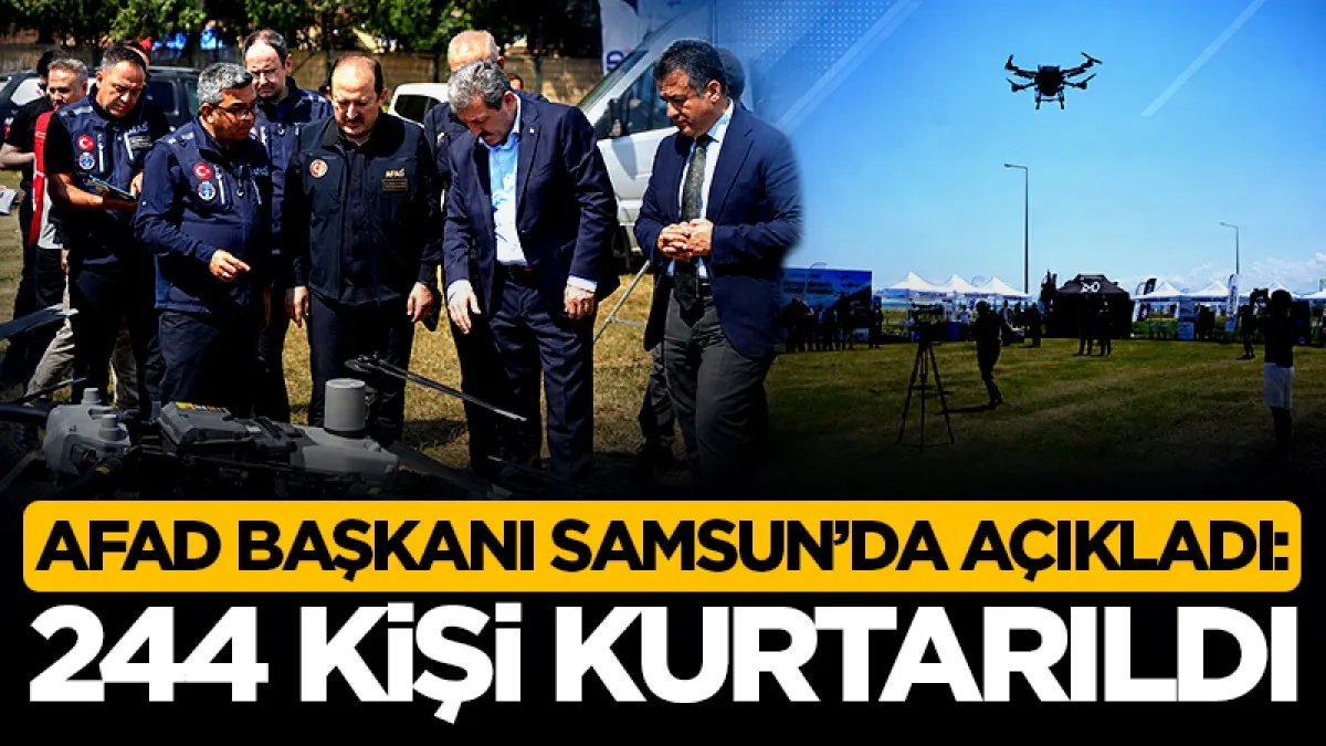 AFAD Başkanı Samsun’da açıkladı: İHA’larla 244 kişi sağ kurtarıldı