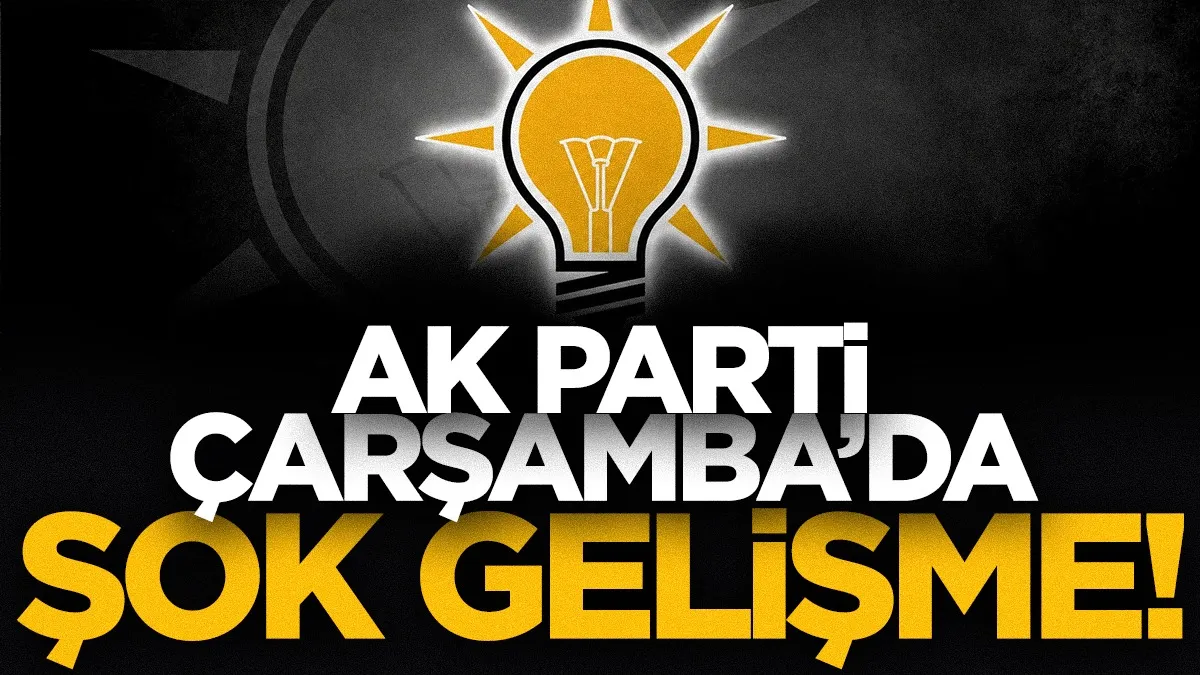 AK Parti Çarşamba'da şok gelişme!