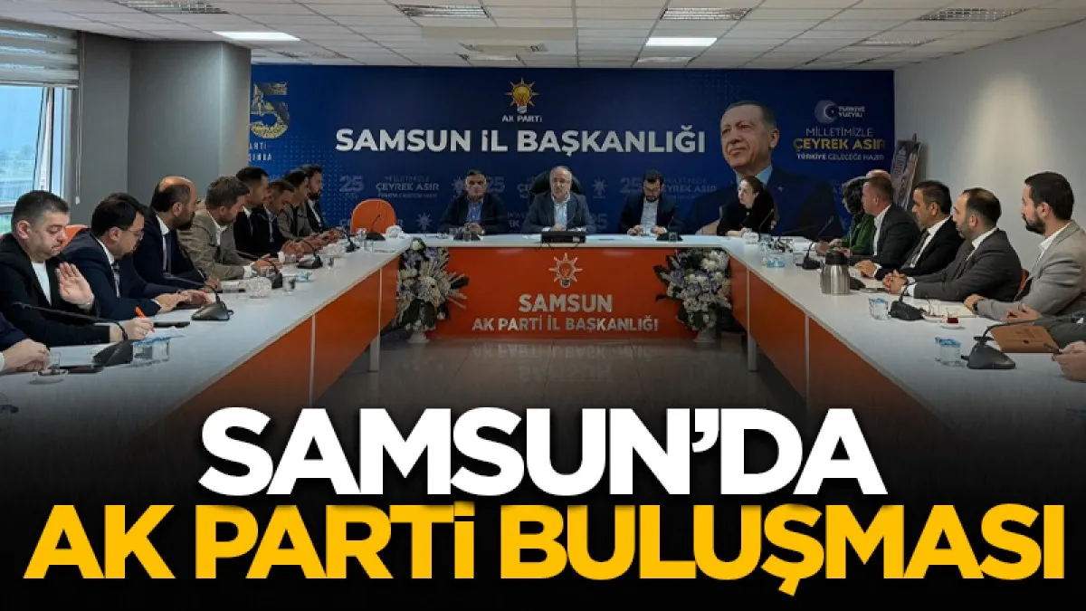 AK Parti Samsun İl Başkanı Mehmet Köse, Samsun’un 17 ilçe başkanıyla bir araya geldi
