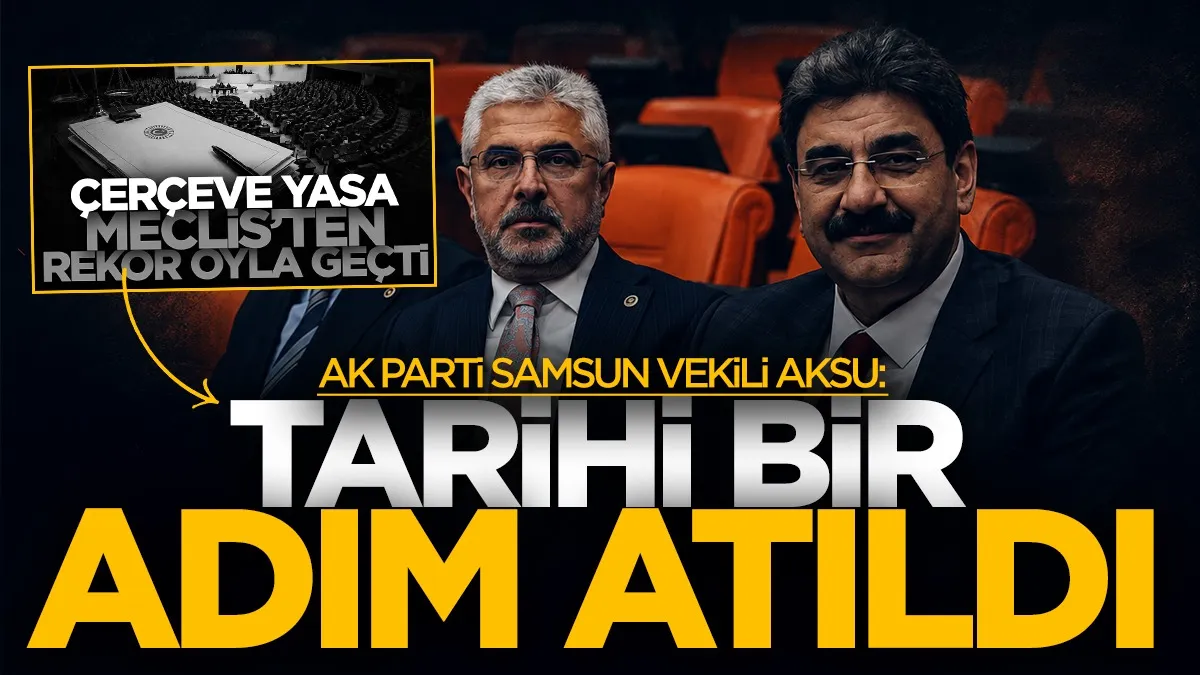AK Parti Samsun Milletvekili Ersan Aksu’dan çerçeve yasa açıklaması: “Tarihi bir adım atıldı”