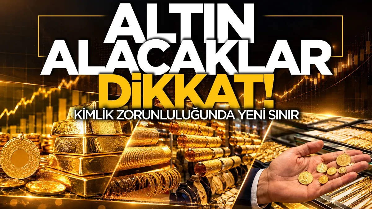 Altın alıp satanlar dikkat! Kimlik zorunluluğunda yeni sınır