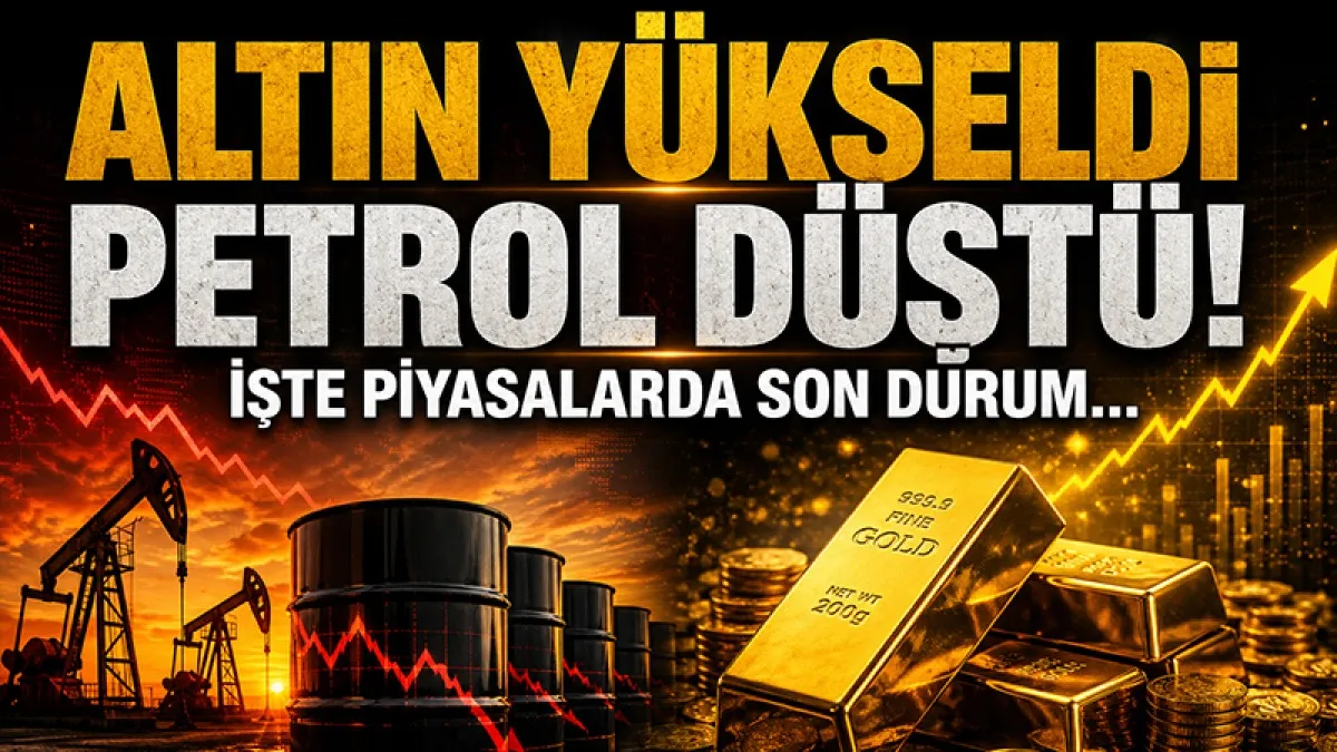 Altın yükseldi, petrol düştü! İşte piyasalarda son durum...