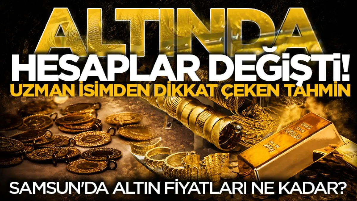Altında hesaplar değişti! Uzman isimden dikkat çeken tahmin: Samsun'da altın fiyatları ne kadar?