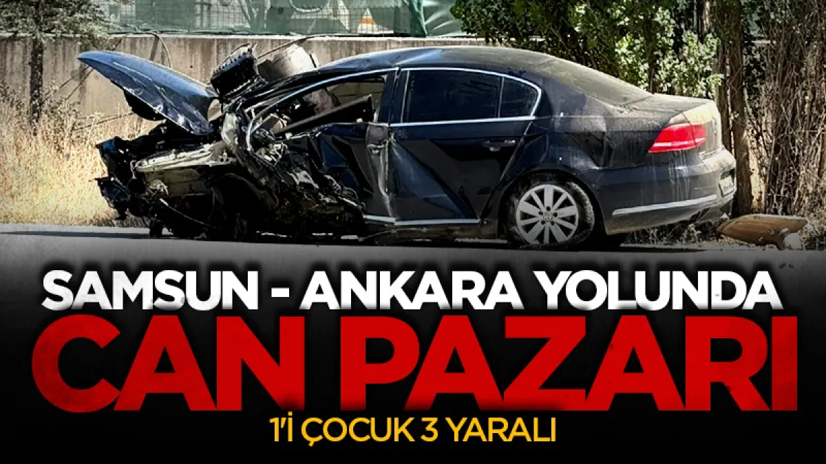 Samsun-Ankara kara yolunda korkunç kaza: 1'i çocuk 3 yaralı