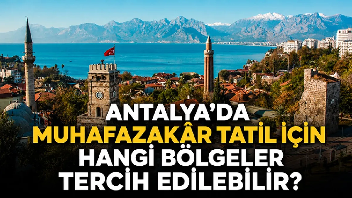Antalya’da Muhafazakâr Tatil İçin Hangi Bölgeler Tercih Edilebilir?