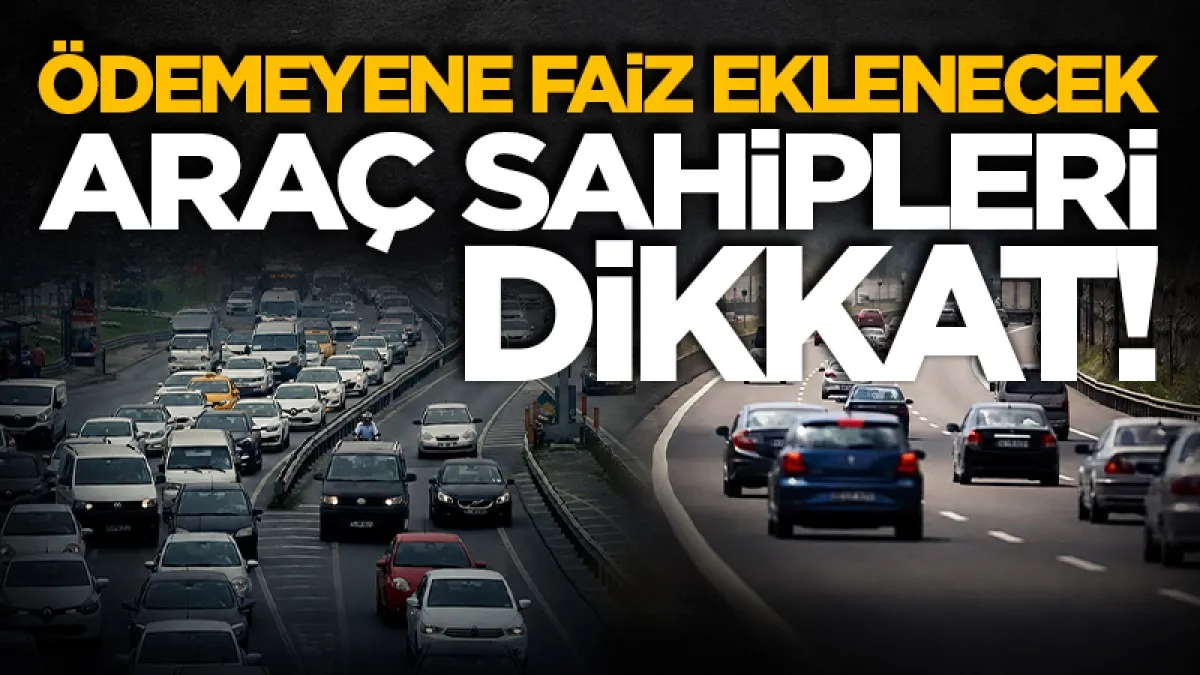 Araç sahipleri dikkat: Ödemeyenlerin borcuna faiz eklenecek