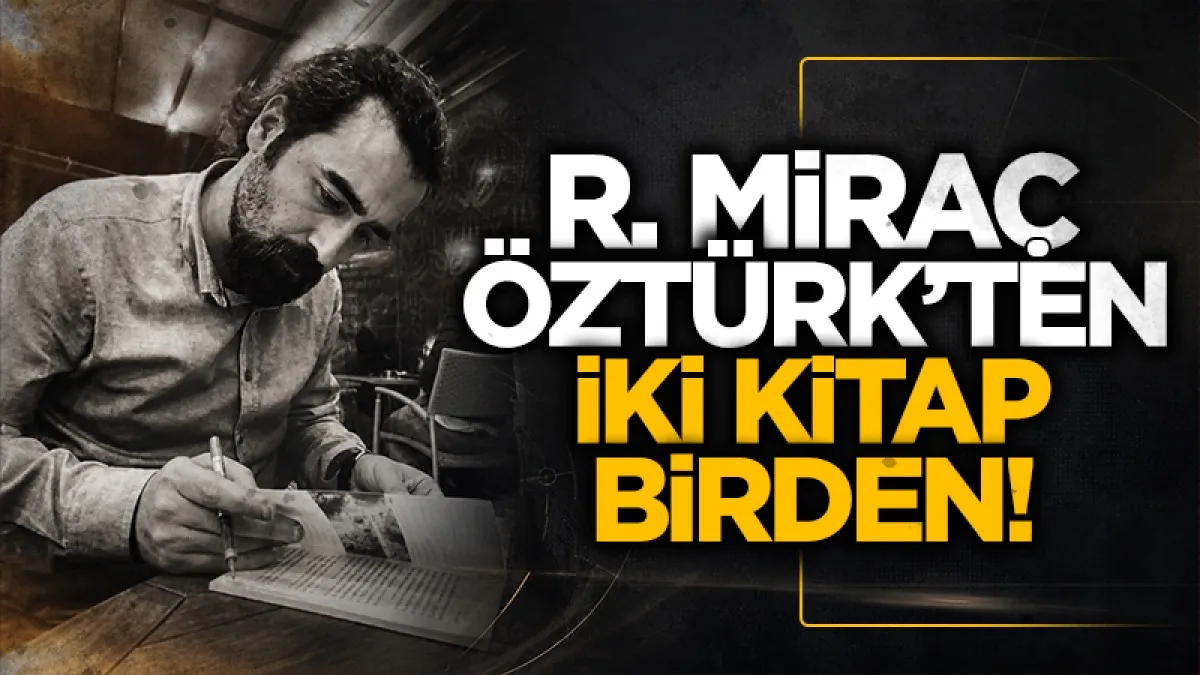 Araştırmacı ve yazar R. Miraç Öztürk'ten iki kitap birden