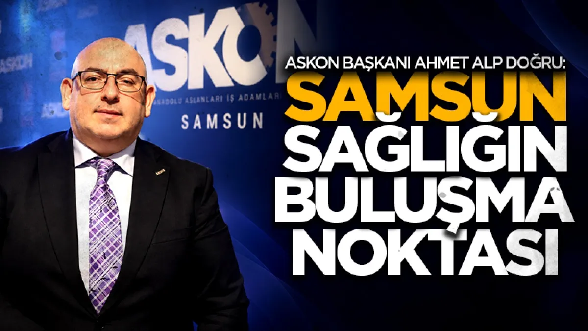 ASKON Başkanı Ahmet Alp Doğru: Samsun sağlığın buluşma noktası